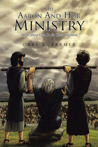 Title: The Aaron And Hur Ministry: What Sheep Can Do for Their Shepherd, Author: Gary R. Farmer