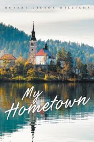 Title: My Hometown, Author: Robert Victor Williams