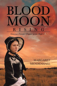 Title: Blood Moon Rising: Shawnee Friends Mission Series, Book 2, Author: Margaret Mendenhall