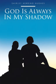 Title: God Is Always In My Shadow, Author: Shirley Herring Hughes