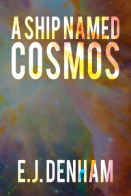 Title: A Ship Named Cosmos, Author: E.J. Denham
