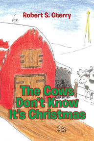 Title: The Cows Don't Know It's Christmas, Author: Robert S. Cherry