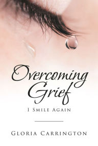 Title: Overcoming Grief: I Smile Again, Author: Gloria Carrington