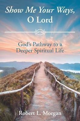 Show Me Your Ways, O Lord: God's Pathway to a Deeper Spiritual Life