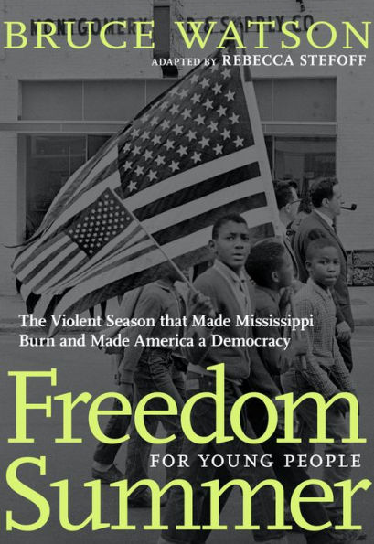 Freedom Summer For Young People: The Violent Season that Made Mississippi Burn and Made America a Democracy