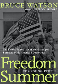 Title: Freedom Summer For Young People: The Violent Season that Made Mississippi Burn and Made America a Democracy, Author: Bruce Watson