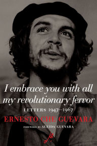 Title: I Embrace You with All My Revolutionary Fervor: Letters 1947-1967, Author: Ernesto Che Guevara