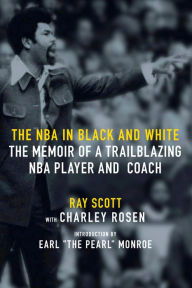 Book to download free The NBA in Black and White: The Memoir of a Trailblazing NBA Player and Coach CHM FB2 DJVU 9781644211984 by Ray Scott, Charley Rosen, Earl "The Pearl" Monroe (Foreword by)