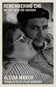 Title: Remembering Che: My Life with Che Guevara, Author: Aleida March