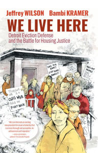 Title: We Live Here: Detroit Eviction Defense and the Battle for Housing Justice, Author: Jeffrey Wilson