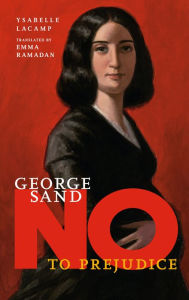 Title: George Sand: No to Prejudice, Author: Ysabelle Lacamp