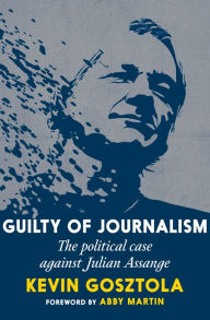Title: Guilty of Journalism: The Political Case against Julian Assange, Author: Kevin Gosztola