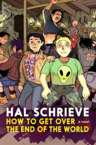 Title: How to Get over the End of the World: A Novel, Author: Hal Schrieve