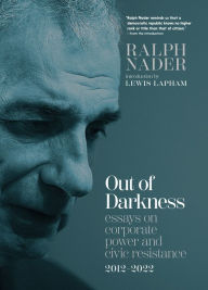 Title: Out of Darkness: Essays on Corporate Power and Civic Resistance, 2012-2022, Author: Ralph Nader