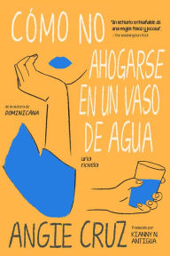Title: Cómo no ahogarse en un vaso de agua, Author: Angie Cruz