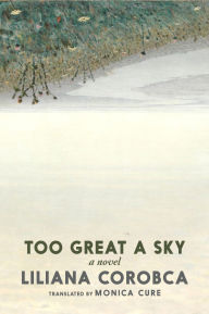 Title: Too Great a Sky: A Novel, Author: Liliana Corobca