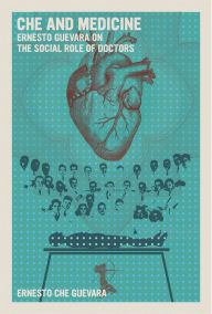 Title: Che and Medicine: Ernesto Guevara on the Social Role of Doctors, Author: Ernesto Che Guevara