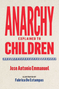 Title: Anarchy Explained to Children, Author: José Antonio Emmanuel