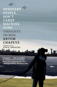 Title: Ordinary People Don't Carry Machine Guns: Thoughts on War, Author: Artem Chapeye