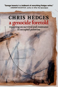 Title: A Genocide Foretold: Reporting on Survival and Resistance in Occupied Palestine, Author: Chris  Hedges