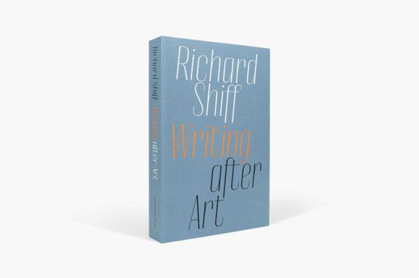 Richard Shiff: Writing after Art: Essays on Modern and Contemporary Artists