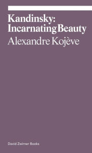 Title: Kandinsky: Incarnating Beauty, Author: Alexandre Kojeve