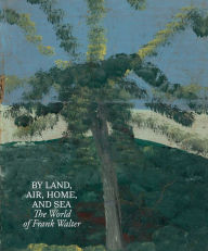 Title: By Land, Air, Home, and Sea: The World of Frank Walter, Author: Frank Walter