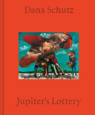 Title: Dana Schutz: Jupiter's Lottery, Author: Dana Schutz