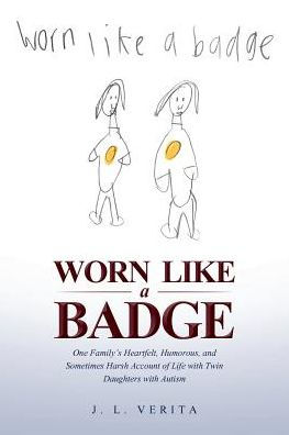 Worn Like a Badge: One Family's Heartfelt, Humorous, and Sometimes Harsh Account of Life with Twin Daughters Autism