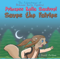 Title: Princess Bella Squirrel Saves the Fairies, Author: David Arthur