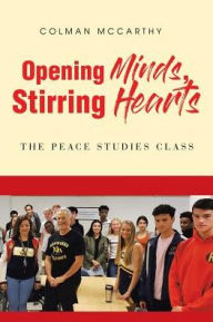 Title: Opening Minds, Stirring Hearts: The Peace Studies Class, Author: Colman McCarthy