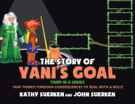 Title: The Story of Yani's Goal: Yani Thinks Through Consequences to Deal With a Bully, Author: John Suerken