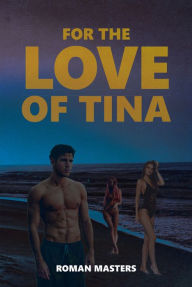 Title: For the Love of Tina, Author: Roman Masters