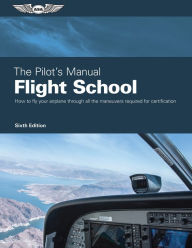 Title: The Pilot's Manual: Flight School: Master the flight maneuvers required for private, commercial, and instructor certification, Author: The Pilot's Manual Editorial Team