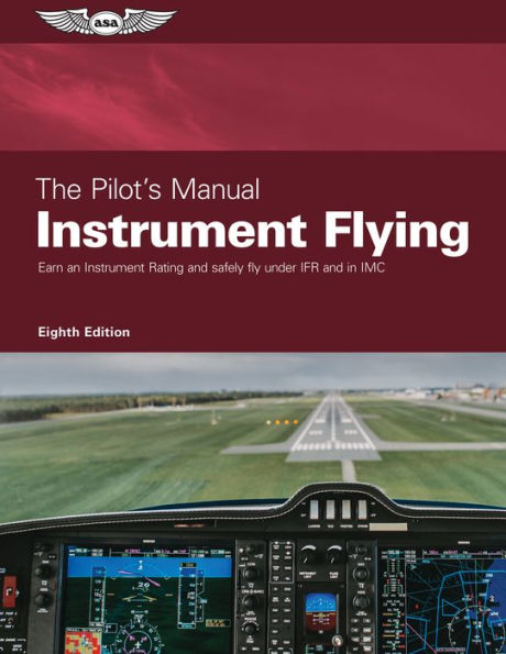 The Pilot's Manual: Instrument Flying: Earn an Instrument Rating and safely fly under IFR and in IMC