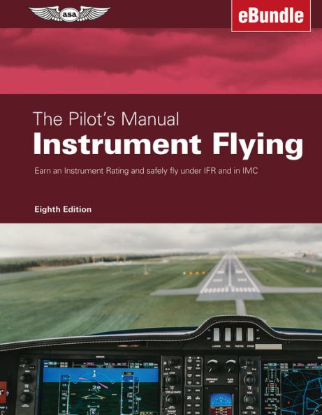 The Pilot's Manual: Instrument Flying: Earn an Rating and safely fly under IFR IMC (eBundle)
