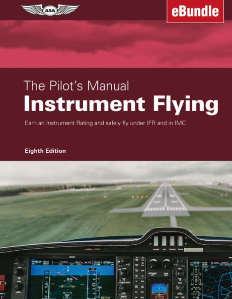 The Pilot's Manual: Instrument Flying: Earn an Instrument Rating and safely fly under IFR and in IMC (eBundle)