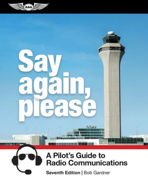 Say Again, Please: A Pilot's Guide to Radio Communications