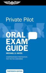 Title: Private Pilot Oral Exam Guide: Comprehensive preparation for the FAA checkride, Author: Michael D. Hayes