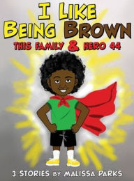 Title: I Like Being Brown, This Family & Hero 44: 3 Stories, Author: Malissa Parks