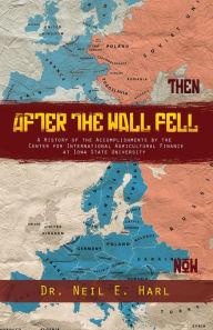 Title: After the Wall Fell: A History of the Accomplishments by the Center for International Agricultural Finance at Iowa State University, Author: Neil E Harl