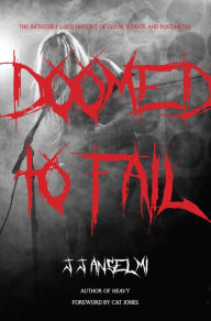 Title: Doomed to Fail: The Incredibly Loud History of Doom, Sludge, and Post-metal, Author: J. J. Anselmi