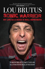 Free ebook download forums Sonic Warrior: My Life as a Rock N Roll Reprobate: Tales of Sex, Drugs, and Vomiting at Inopportune Moments by Lou Brutus, Corey Taylor, Alan MacBain ePub 9781644280768