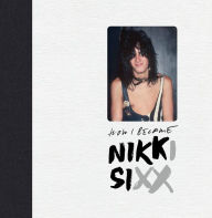 Title: The First 21: How I Became Nikki Sixx [Deluxe Edition], Author: Nikki Sixx