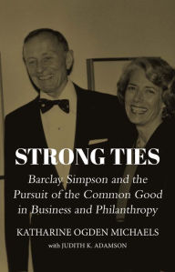 Title: Strong Ties: Barclay Simpson and the Pursuit of the Common Good in Business and Philanthropy, Author: Katharine Ogden Michaels