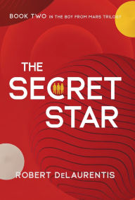 Title: The Secret Star: Book Two in the Boy from Mars Trilogy, Author: Robert DeLaurentis