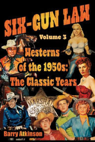 Title: SIX-GUN LAW Westerns of the 1950s: The Classic Years, Author: Barry` Atkinson