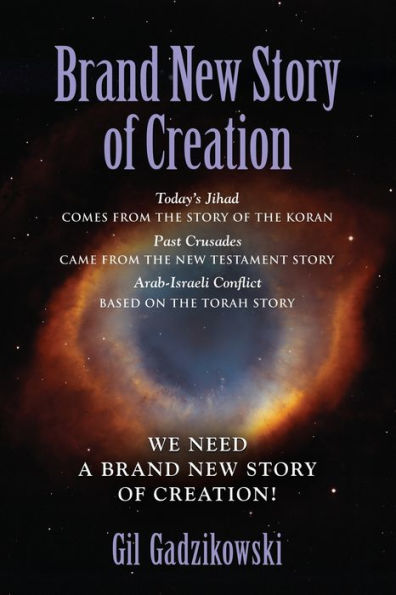 Brand New Story of Creation: Today's Jihad comes from the Koran Story. The Crusades: from the New Testament Story. Arab-Israeli Conflict: from the Torah Story. Our World Needs A Brand New Story!