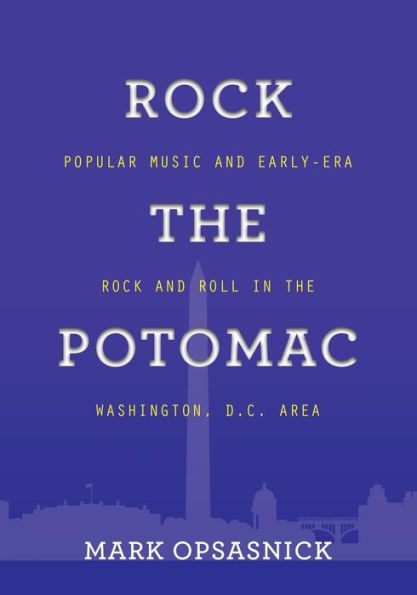 Rock the Potomac: Popular Music and Early-Era Roll Washington, D.C. Area
