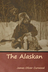 Title: The Alaskan, Author: James Oliver Curwood